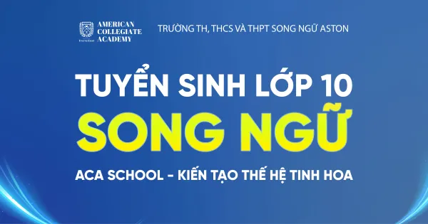 Tuyển sinh lớp 10 Song ngữ ACA School 2026–2027